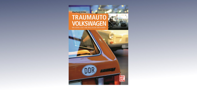 Buchtipp: „Traumauto Volkswagen: Wie Käfer, Golf und Bulli in die DDR kamen“