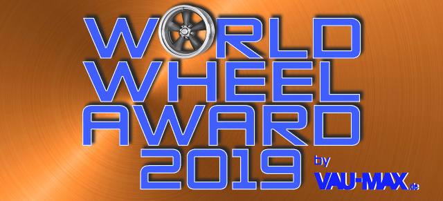 World Wheel Award 2019 by VAU-MAX.de: Wer baut die schönste, die beste, die geilste Felge?